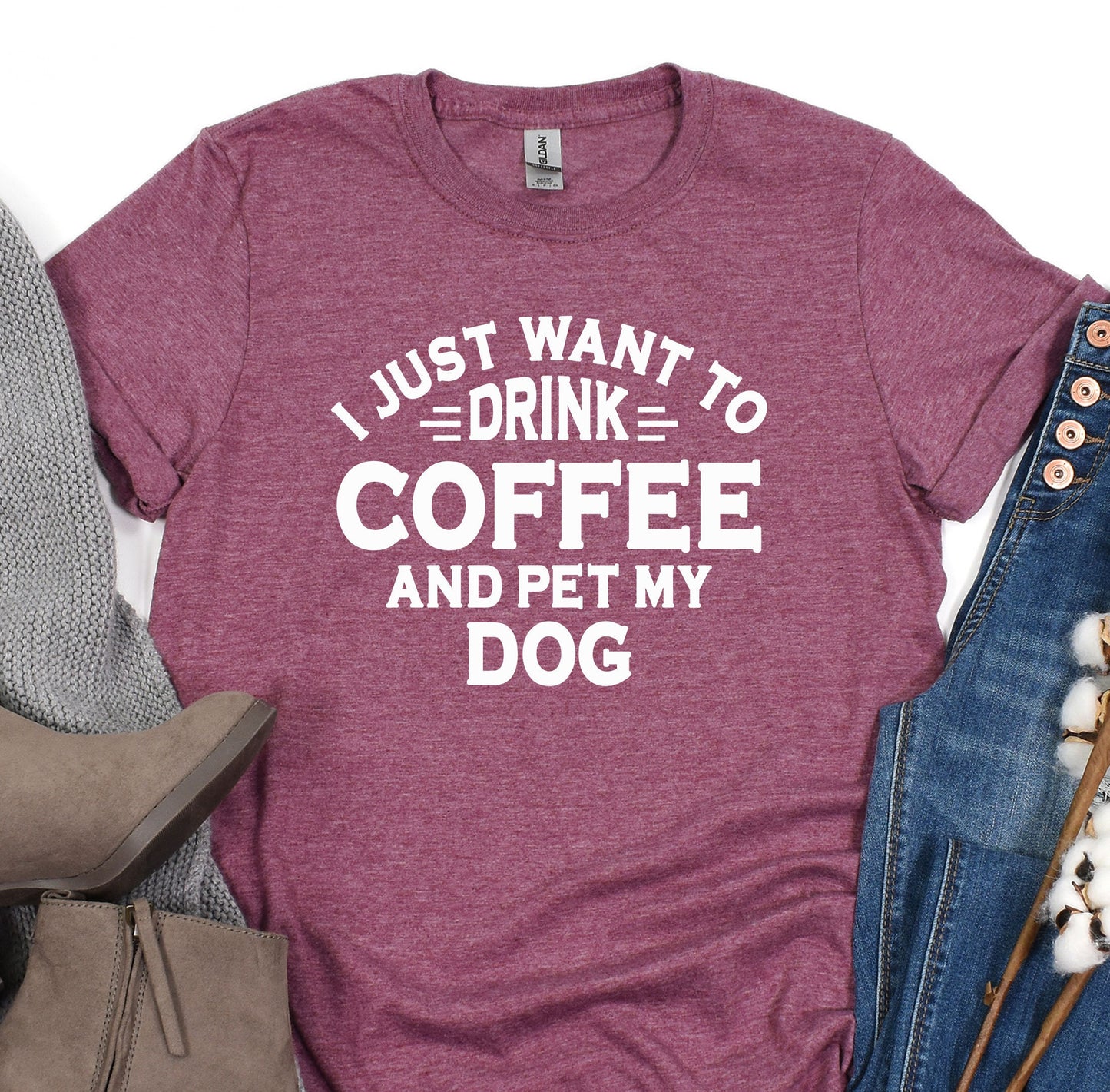 a t - shirt that says i just want to drink coffee and pet my dog
