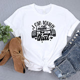 a t - shirt that says i can not make that