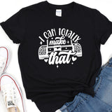 a t - shirt that says i can totally make that