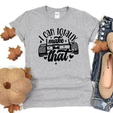 a t - shirt that says i can totally make that