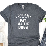 a t - shirt that says i just want to pat all the dogs