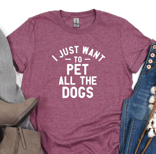 a t - shirt that says i just want to pet all the dogs