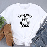 a t - shirt that says i just want to pet all the dogs