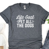 a t - shirt that says life goal pet all the dogs