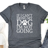 a t - shirt that says if i can't bring my dog i '