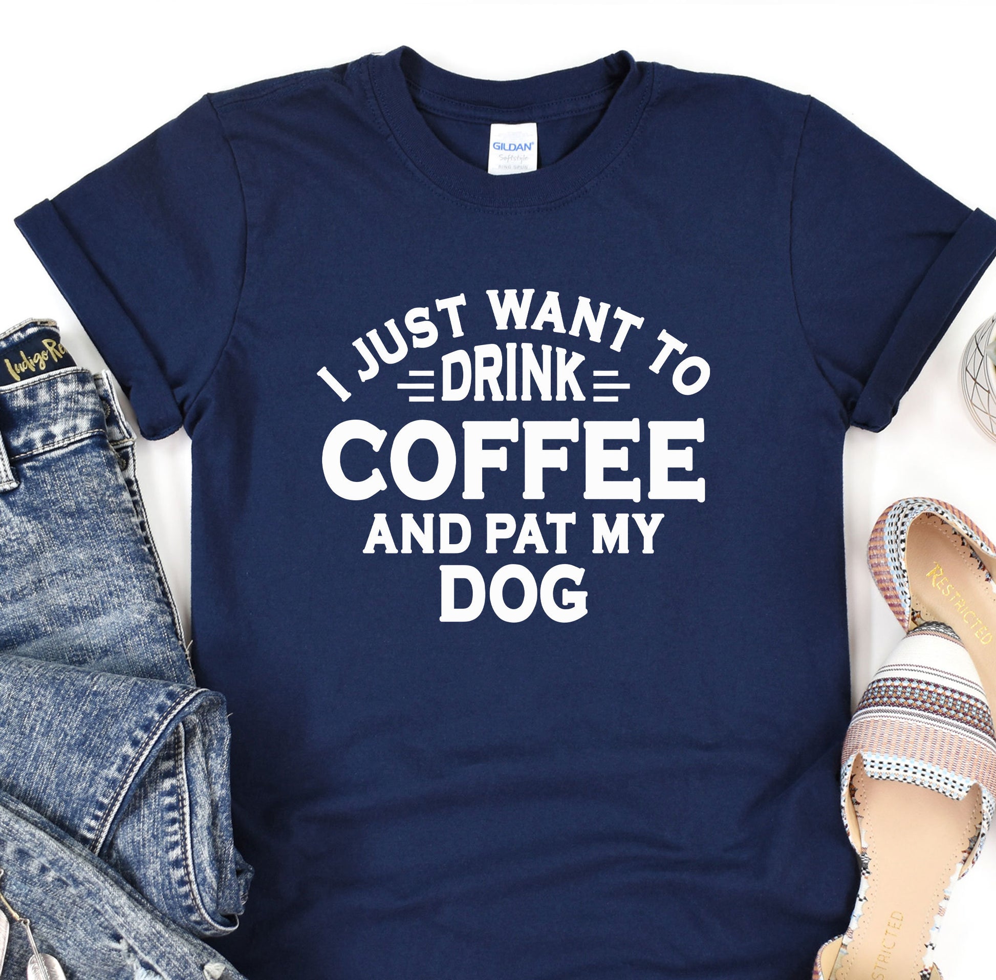 a t - shirt that says i just want to drink coffee and pat my dog