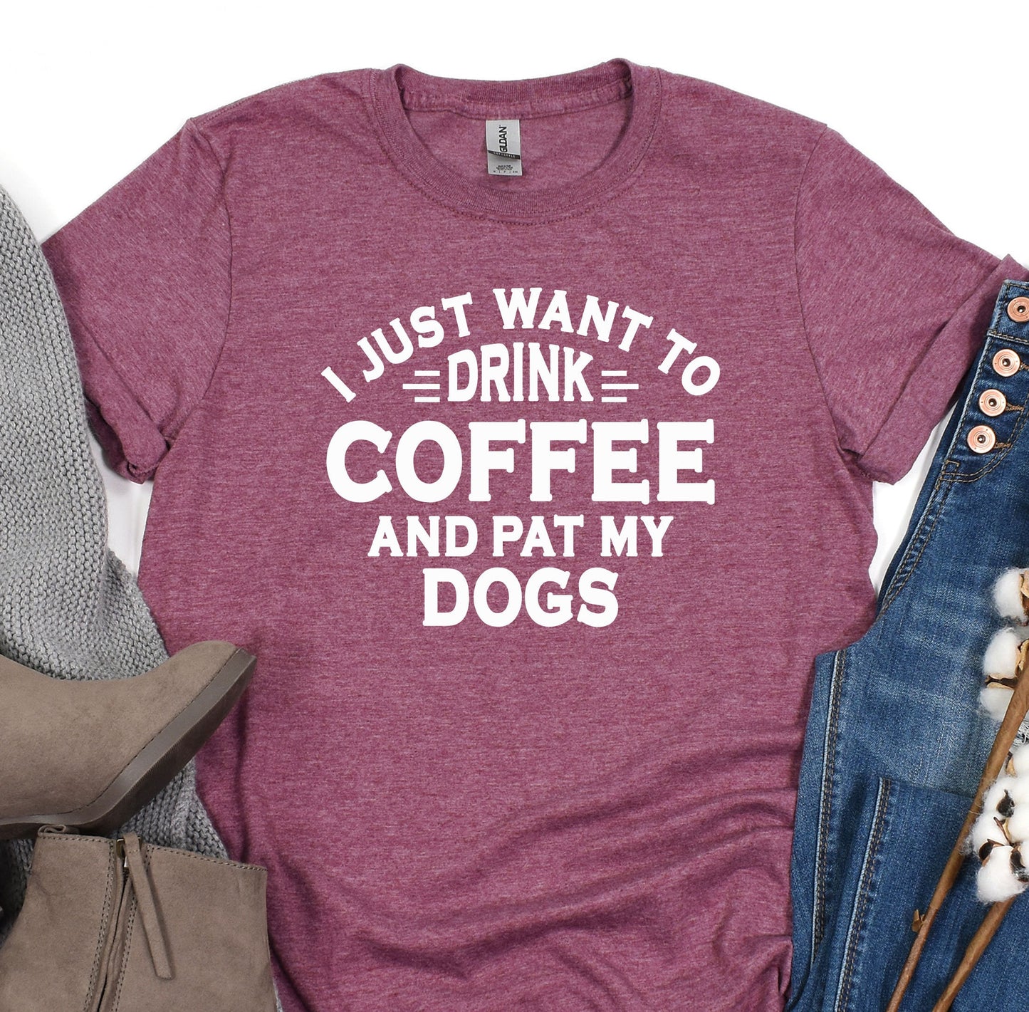 a t - shirt that says i just want to drink coffee and pat my dogs