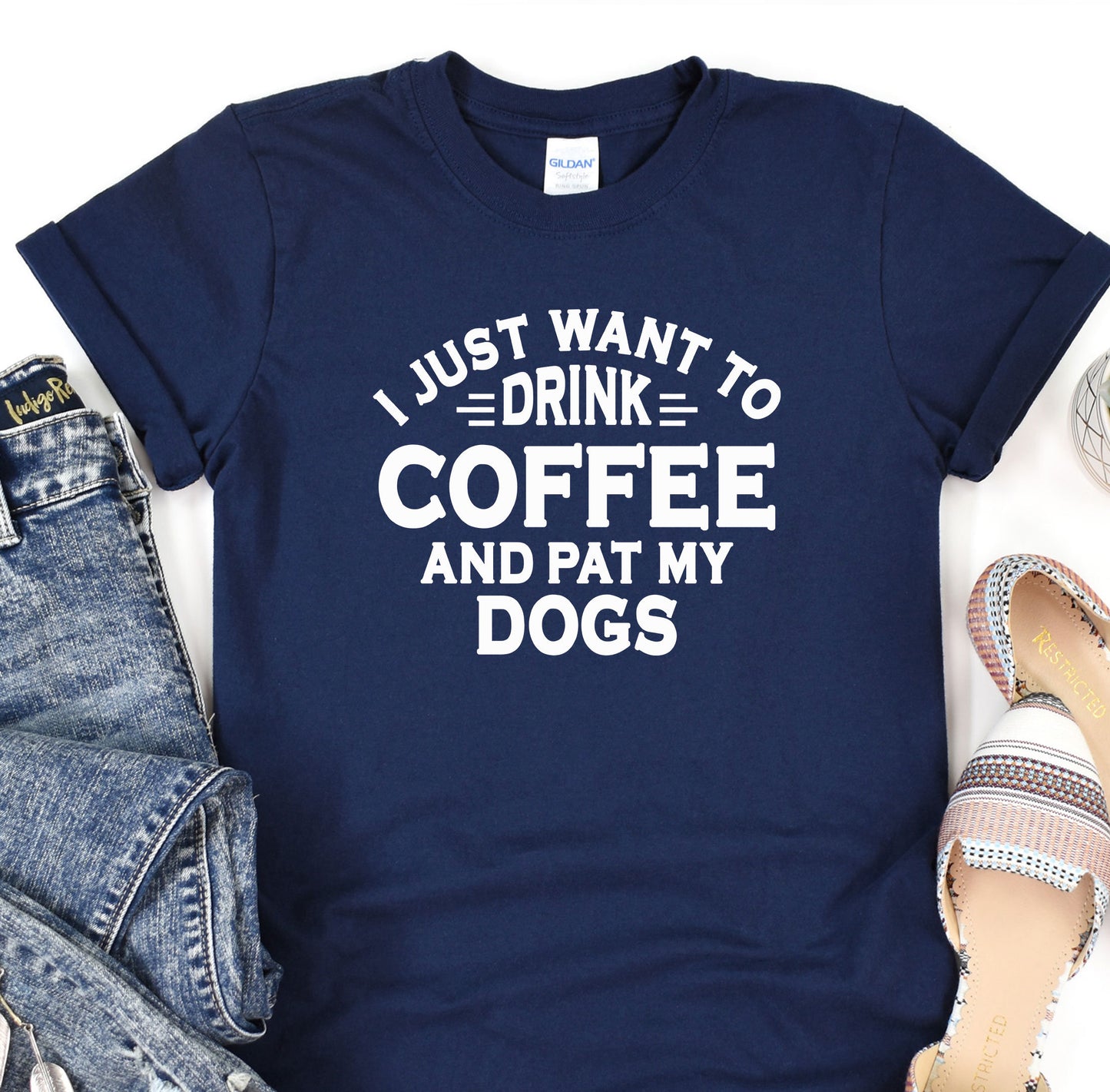 a t - shirt that says i just want to drink coffee and pat my dogs