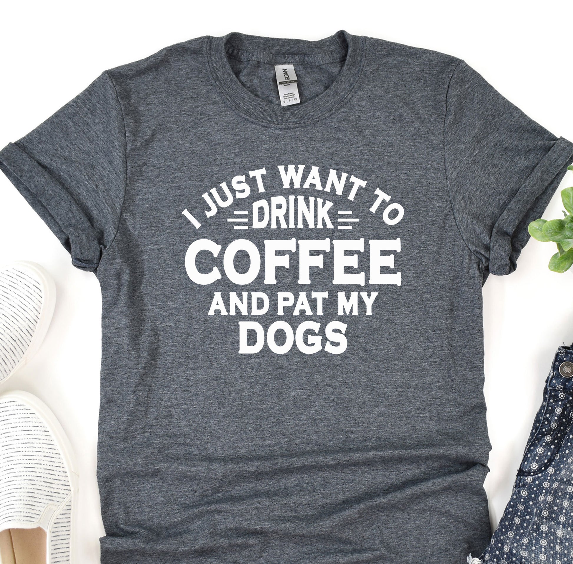 a t - shirt that says i just want to drink coffee and pat my dogs