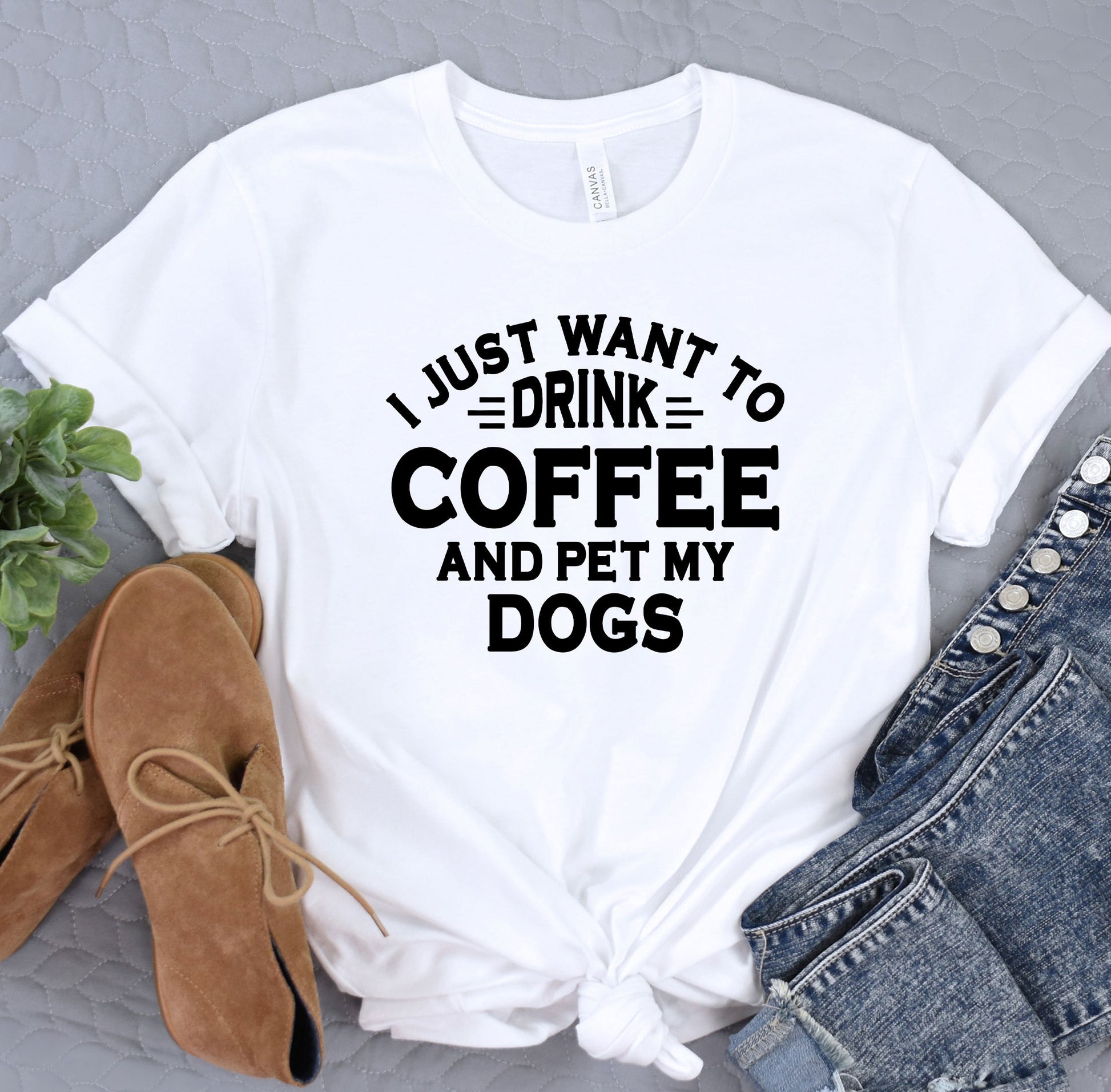 a t - shirt that says i just want to drink coffee and pet my dogs