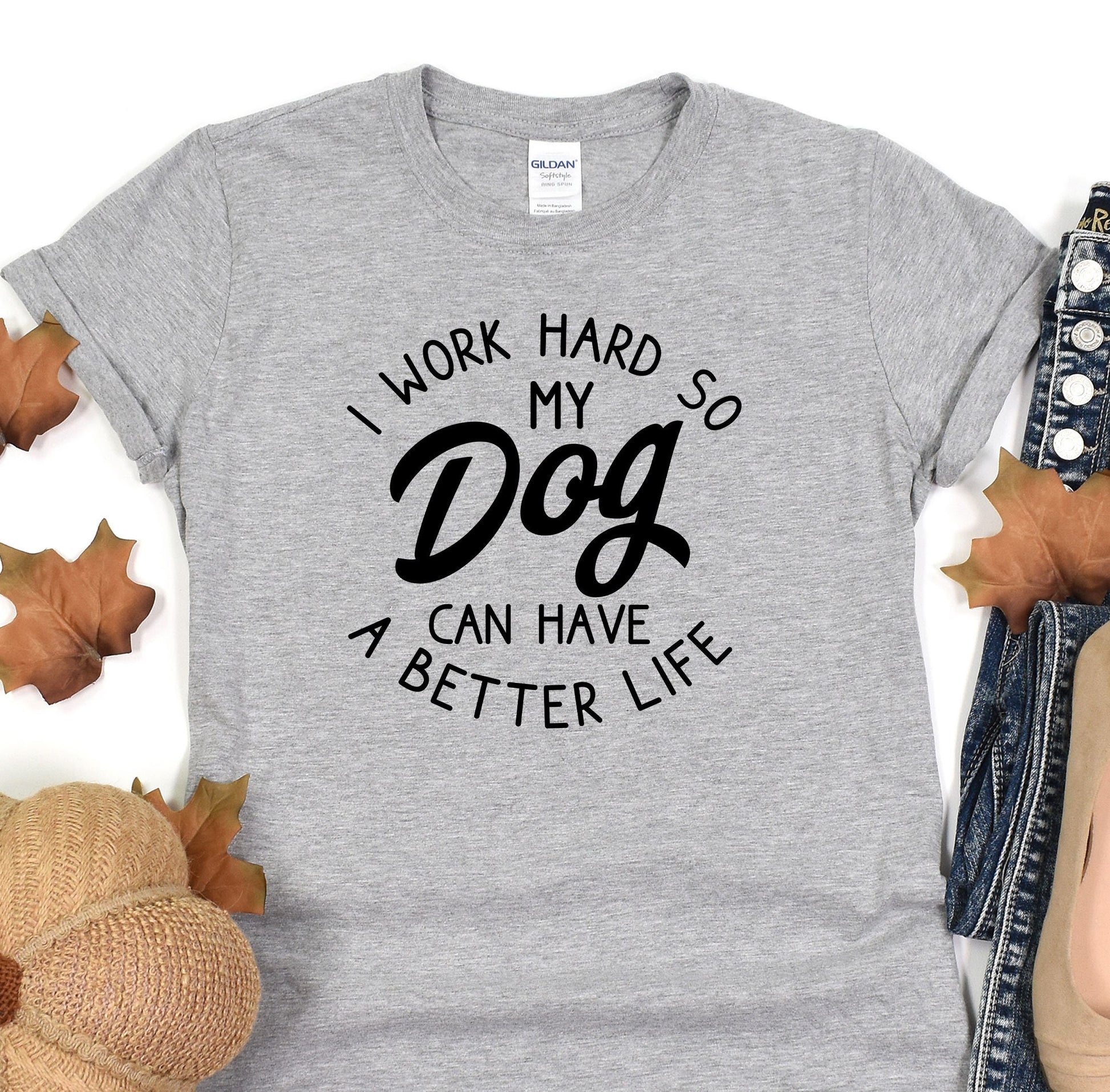 a t - shirt that says i work hard so my dog can have a better