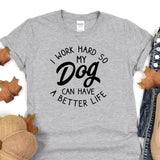 a t - shirt that says i work hard so my dog can have a better