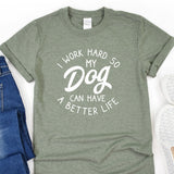 a t - shirt that says i work hard so my dog can have a better