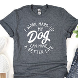 a t - shirt that says i work hard so my dog can have a better