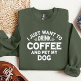 a sweatshirt that says i just want to drink coffee and pet my dog