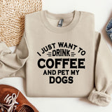 a sweater that says i just want to drink coffee and pet my dogs