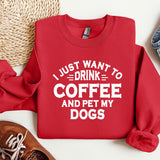 a red sweatshirt that says i just want to drink coffee and pet my dogs