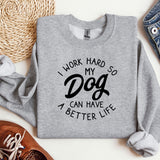 a sweatshirt that says i work hard so my dog can have a better life