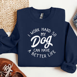 a sweatshirt that says i work hard so my dog can have a better life