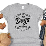 a t - shirt that says i work hard so my dogs can have a better