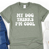 a t - shirt that says, my dog thinks i'm cool