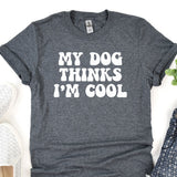 a t - shirt that says, my dog thinks i'm cool