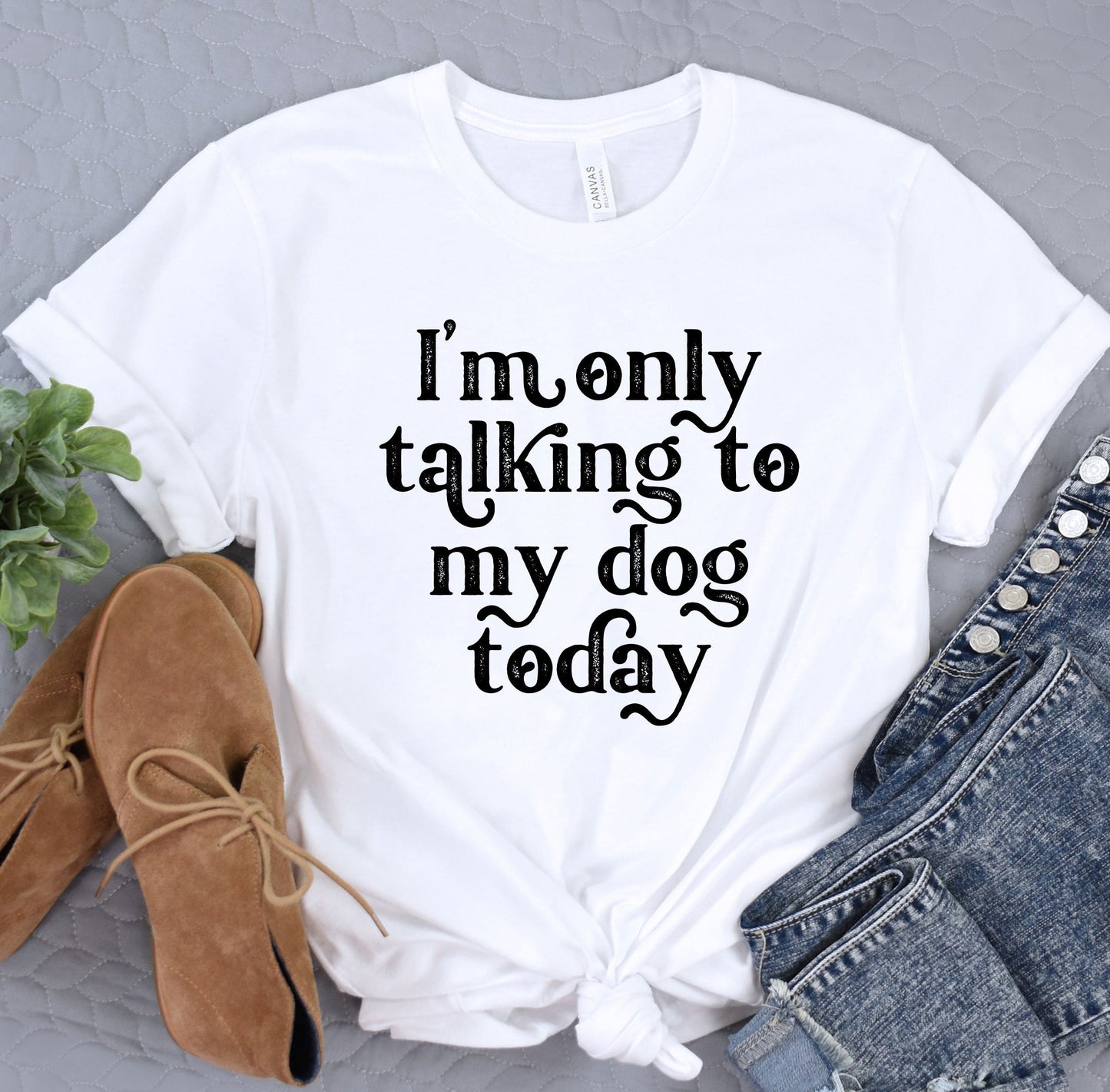 a t - shirt that says i&#39;m only talking to my dog today