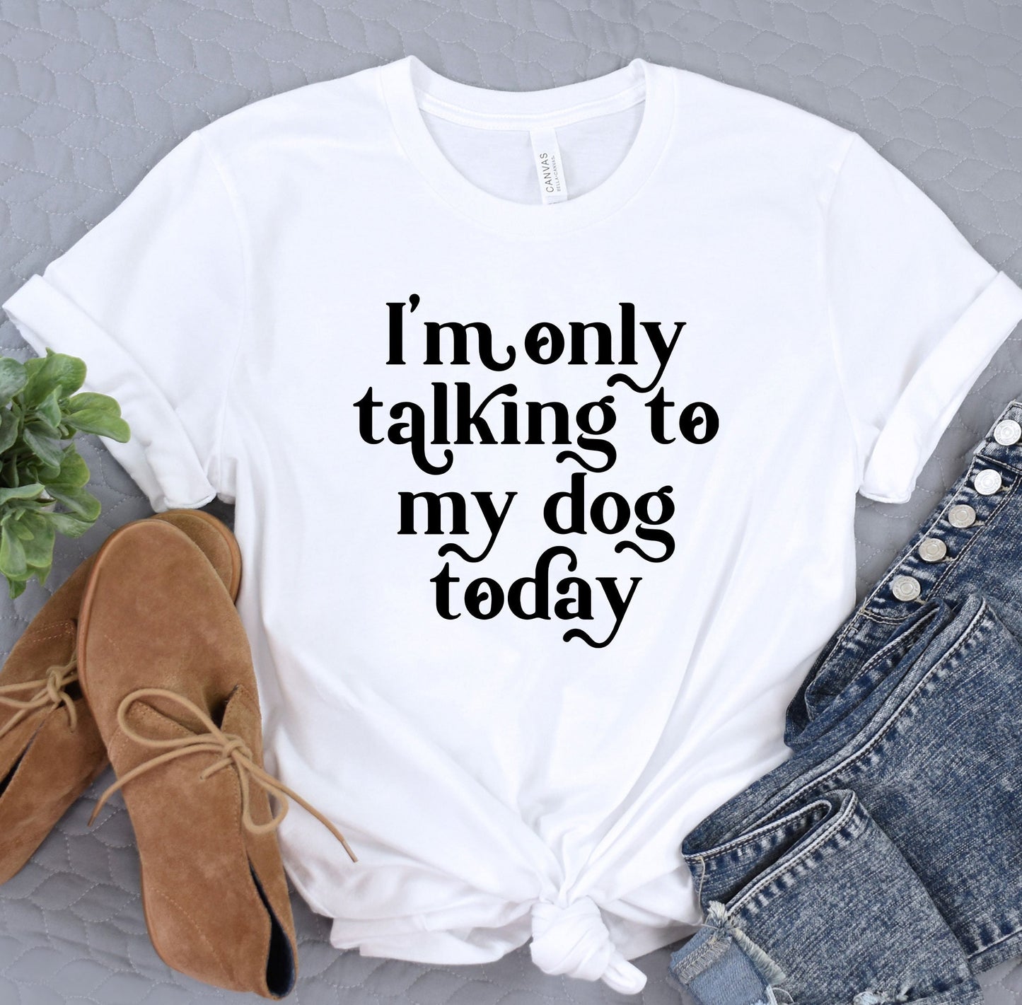 a t - shirt that says i&#39;m only talking to my dog today