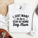 a white shirt that says i just want to be a stay at home dog mum