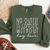 a sweatshirt that says no outfit is complete without dog hair