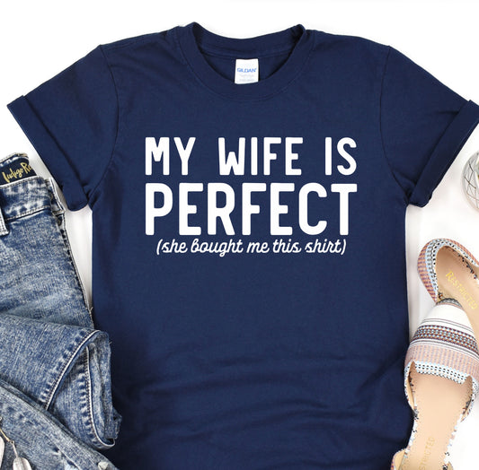 a t - shirt that says, my wife is perfect she bought me this shirt