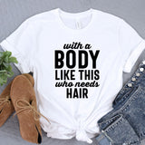 a t - shirt that says, with a body like this with needs hair