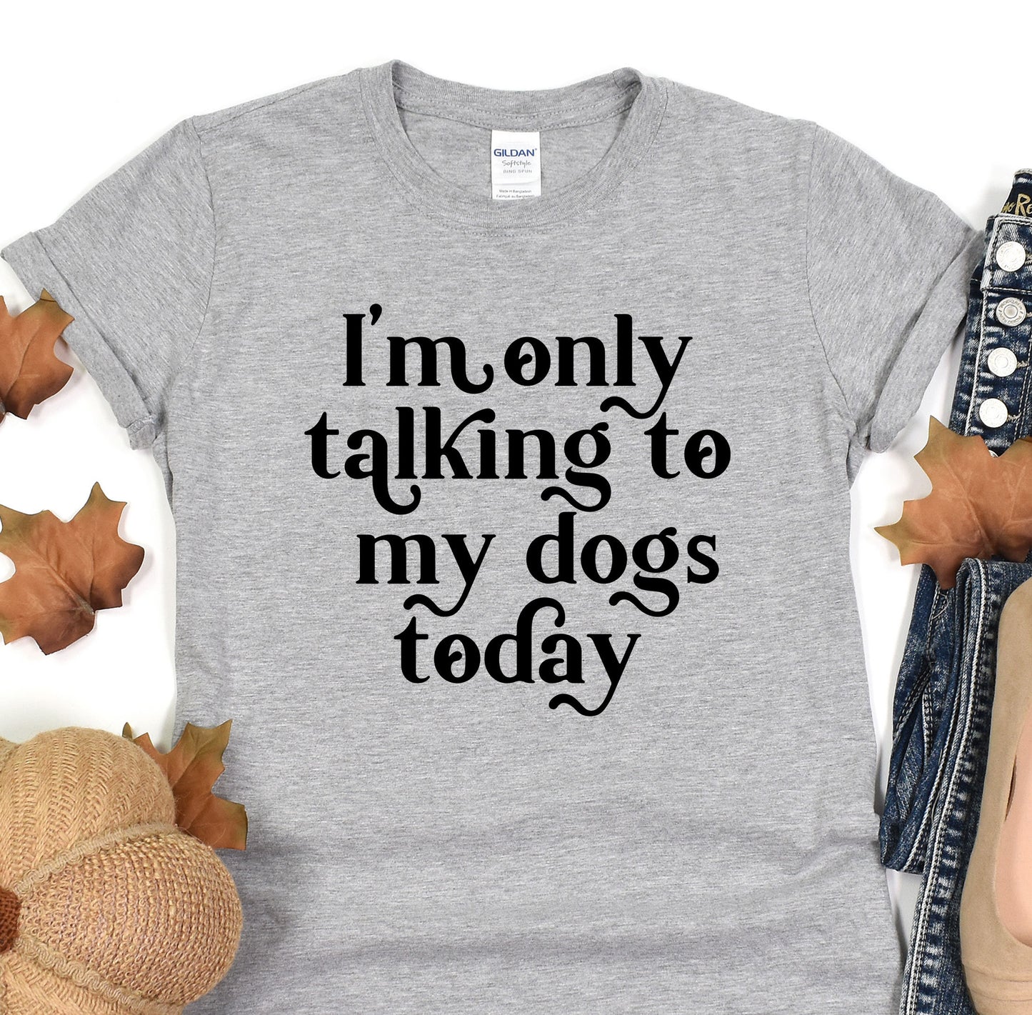 a t - shirt that says i&#39;m only talking to my dogs today