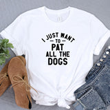 a t - shirt that says i just want to pat all the dogs
