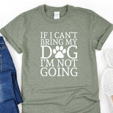 a t - shirt that says if i can't bring my dog i '