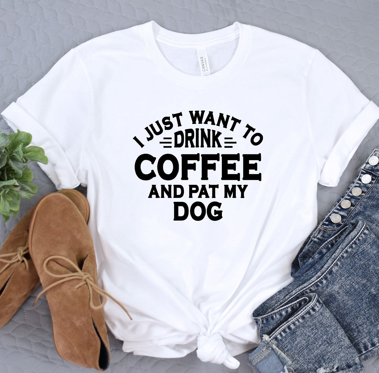 a t - shirt that says i just want to drink coffee and pat my dog