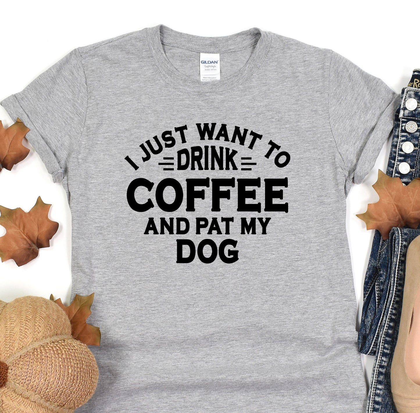 a t - shirt that says i just want to drink coffee and pat my dog