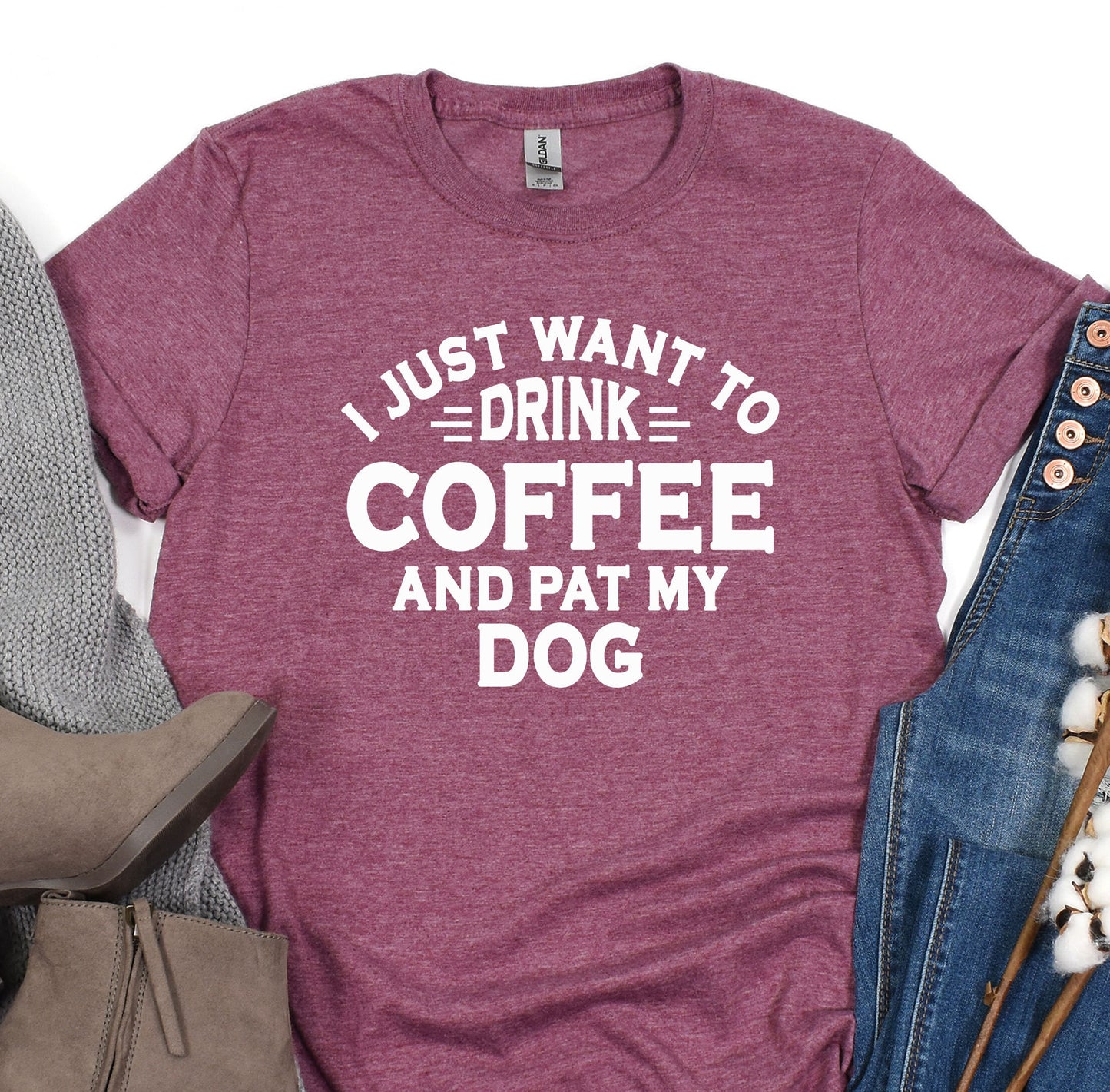 a shirt that says i just want to drink coffee and pat my dog