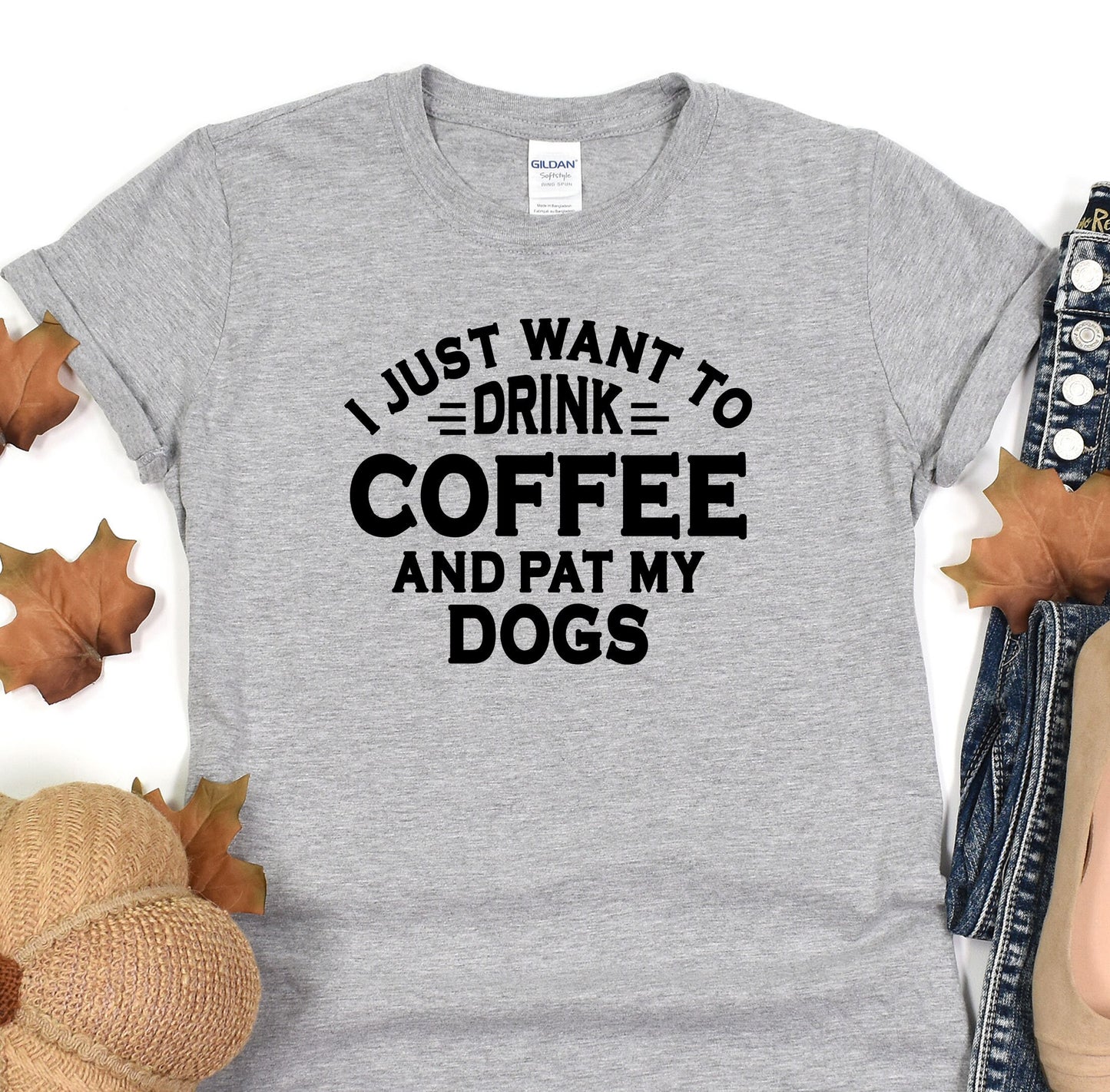 a t - shirt that says i just want to drink coffee and pat my dogs