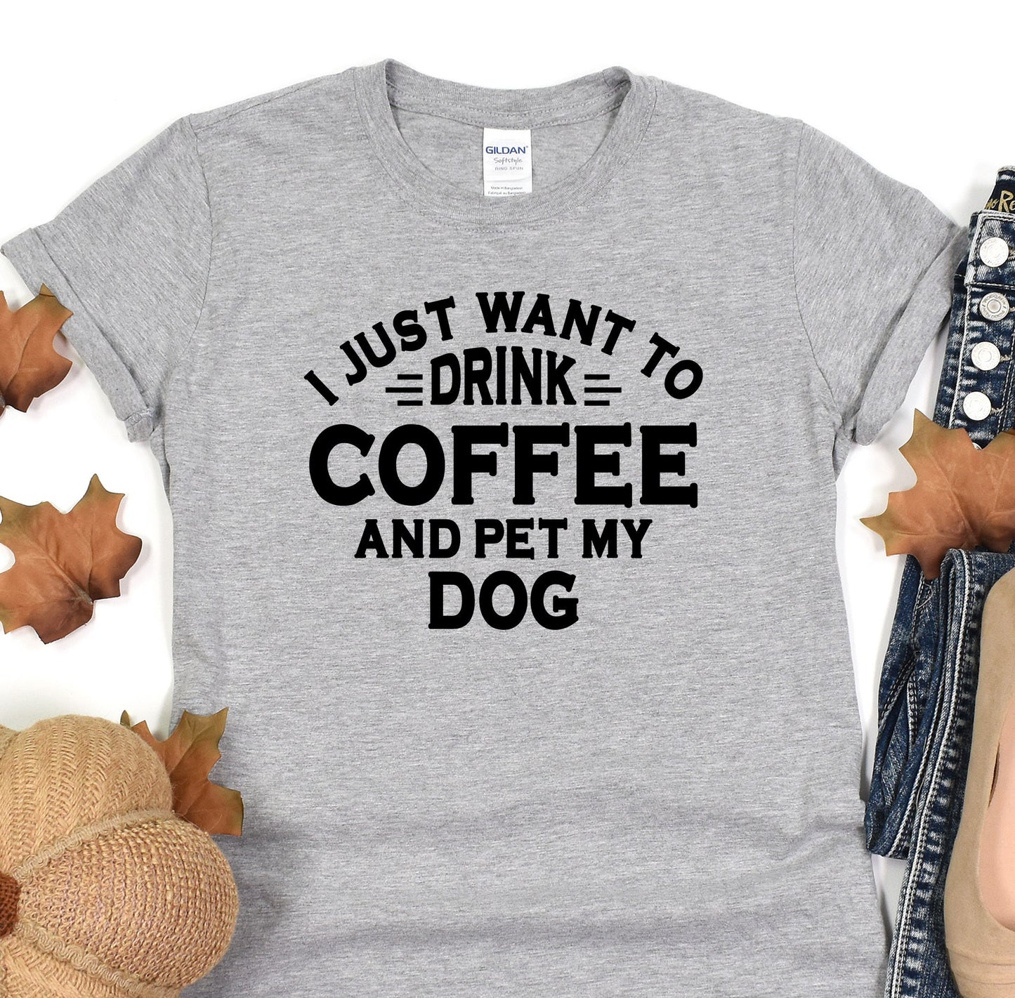 a t - shirt that says i just want to drink coffee and pet my dog