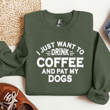 a sweatshirt that says i just want to drink coffee and pat my dogs