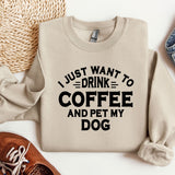 a sweater that says i just want to drink coffee and pet my dog