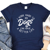 a t - shirt that says i work hard so my dogs can have a better