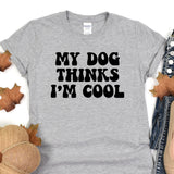 a t - shirt that says, my dog thinks i'm cool