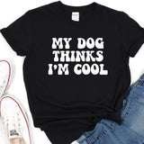 a t - shirt that says, my dog thinks i'm cool