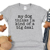 a shirt that says, my dog thinks i'm kind of a big deal