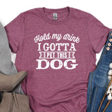 a t - shirt that says, hold my drink i gota pet this dog
