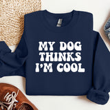 a sweatshirt that says, my dog thinks i'm cool