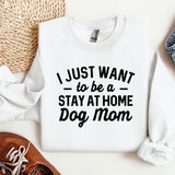 a white shirt that says i just want to be a stay at home dog mom