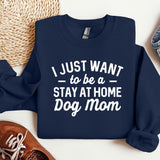 a sweatshirt that says i just want to be a stay at home dog mom